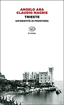 Trieste: Un'identitÃ  di frontiera - Magris Claudio Ara Angelo